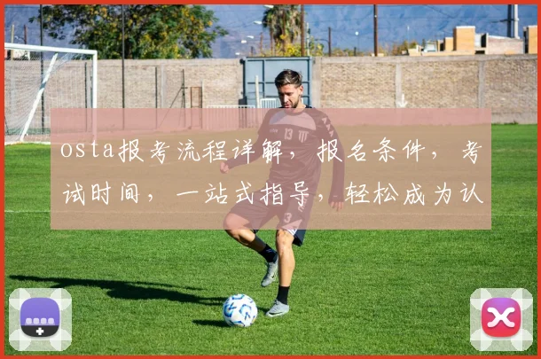 osta报考流程详解，报名条件，考试时间，一站式指导，轻松成为认证人才