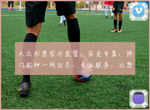 大众彩票官方直营，安全可靠，热门彩种一网打尽，专业服务，让您中奖无忧，惊喜不断